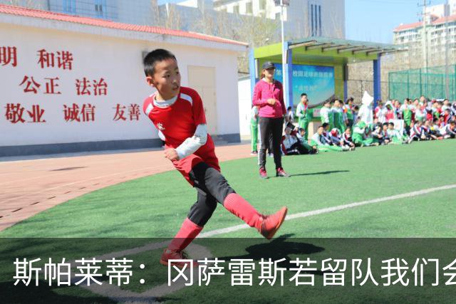 斯帕莱蒂：冈萨雷斯若留队我们会很高兴，绝不会把他廉价送走